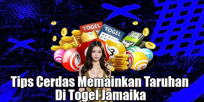 Tips Cerdas Memainkan Taruhan Di Togel Jamaika